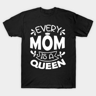 Every Mom Is A Queen Mothers Day Gift T-Shirt